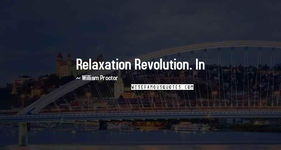 William Proctor quotes: Relaxation Revolution. In