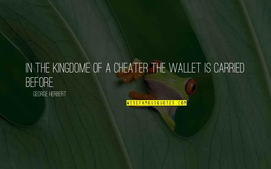 William Pryor Letchworth Quotes By George Herbert: In the kingdome of a cheater the wallet William Pryor Letchworth Quotes By George Herbert: In the kingdome of a cheater the wallet