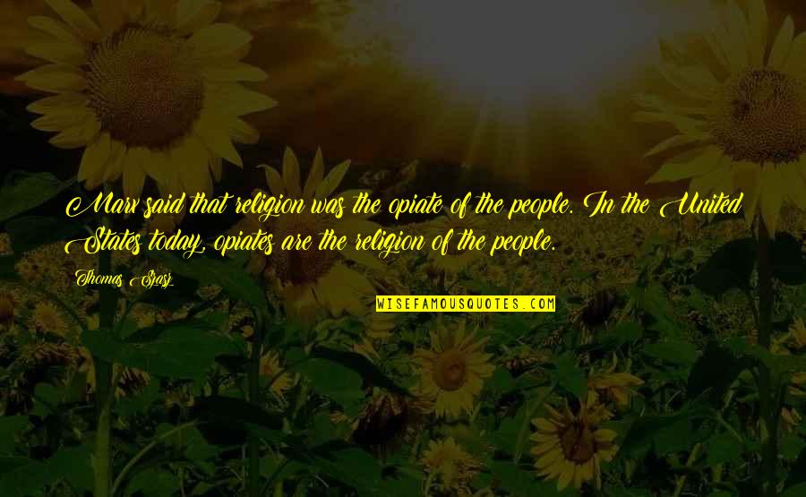 William Pryor Letchworth Quotes By Thomas Szasz: Marx said that religion was the opiate of William Pryor Letchworth Quotes By Thomas Szasz: Marx said that religion was the opiate of