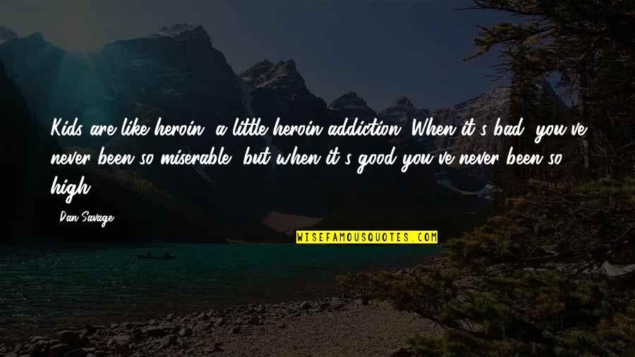 William Purkey Quotes By Dan Savage: Kids are like heroin, a little heroin addiction.