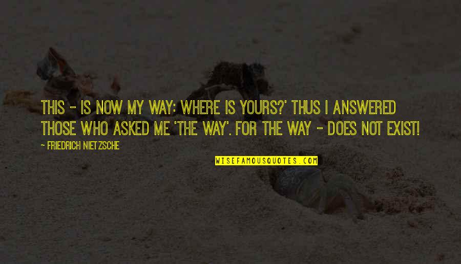 William Purkey Quotes By Friedrich Nietzsche: This - is now my way: where is