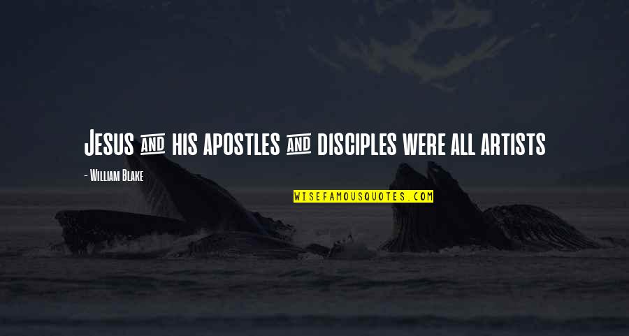 William Quotes By William Blake: Jesus & his apostles & disciples were all