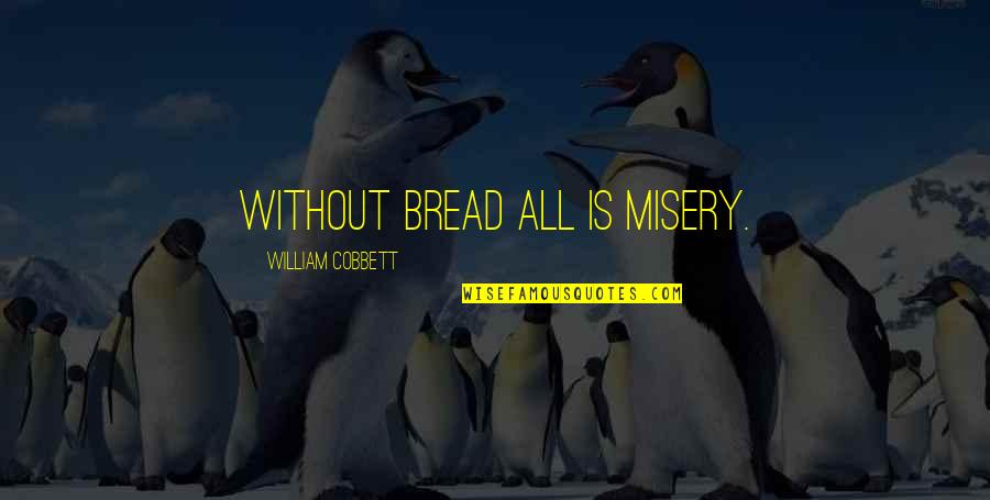 William Quotes By William Cobbett: Without bread all is misery.