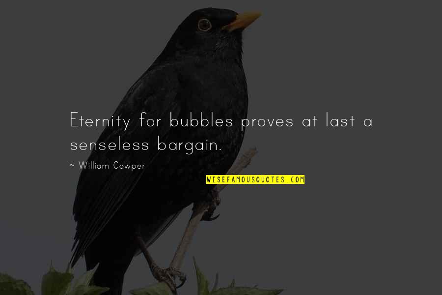 William Quotes By William Cowper: Eternity for bubbles proves at last a senseless