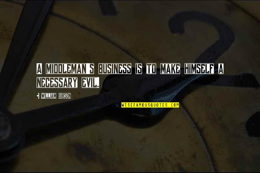 William Quotes By William Gibson: A middleman's business is to make himself a