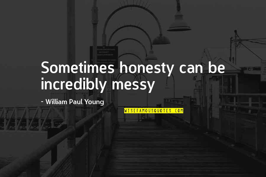 William Quotes By William Paul Young: Sometimes honesty can be incredibly messy