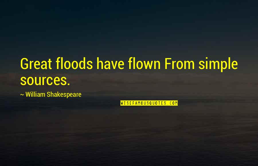 William Quotes By William Shakespeare: Great floods have flown From simple sources.