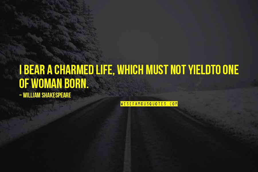 William Quotes By William Shakespeare: I bear a charmed life, which must not