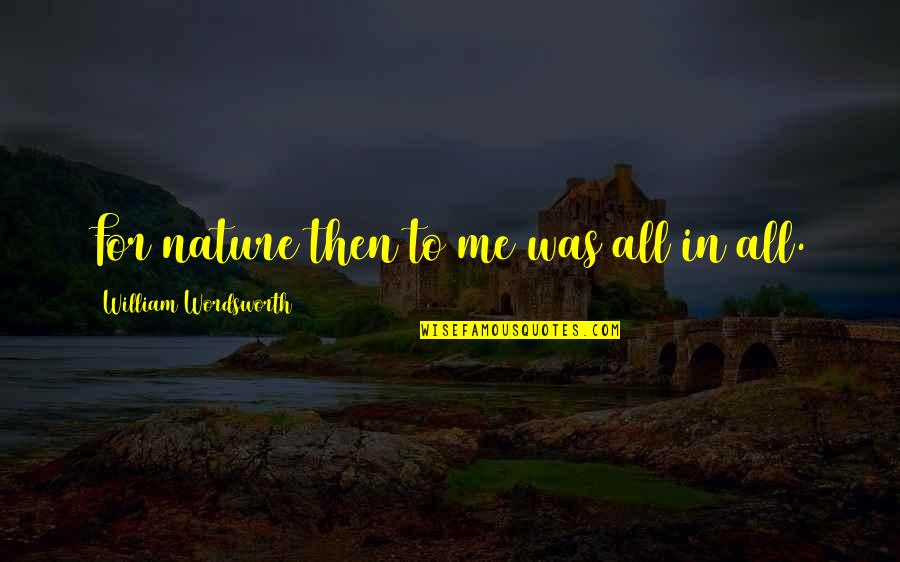 William Quotes By William Wordsworth: For nature then to me was all in