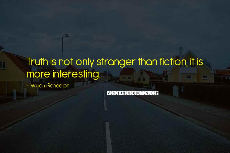 William Randolph quotes: Truth is not only stranger than fiction, it is more interesting.