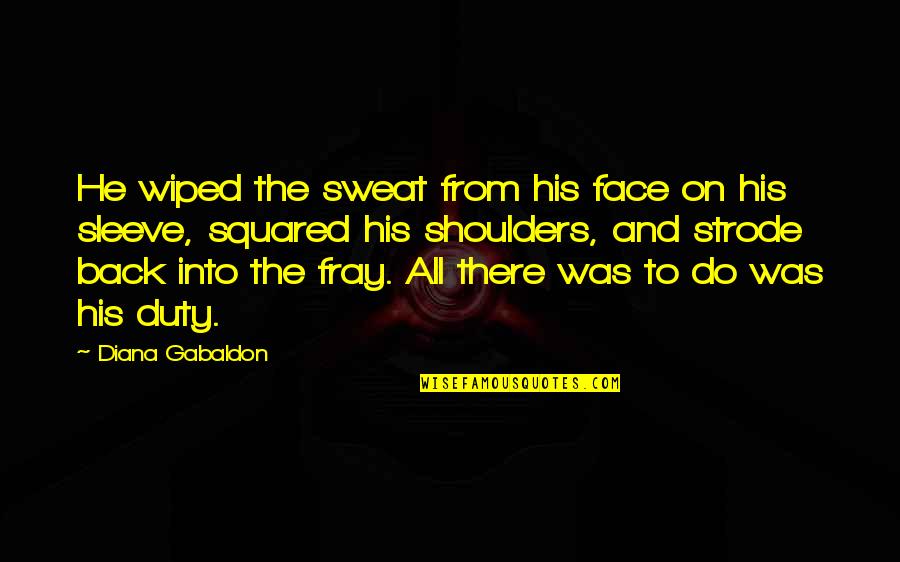 William Ransome Quotes By Diana Gabaldon: He wiped the sweat from his face on William Ransome Quotes By Diana Gabaldon: He wiped the sweat from his face on