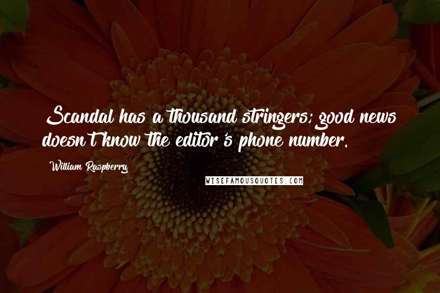 William Raspberry quotes: Scandal has a thousand stringers; good news doesn't know the editor's phone number.