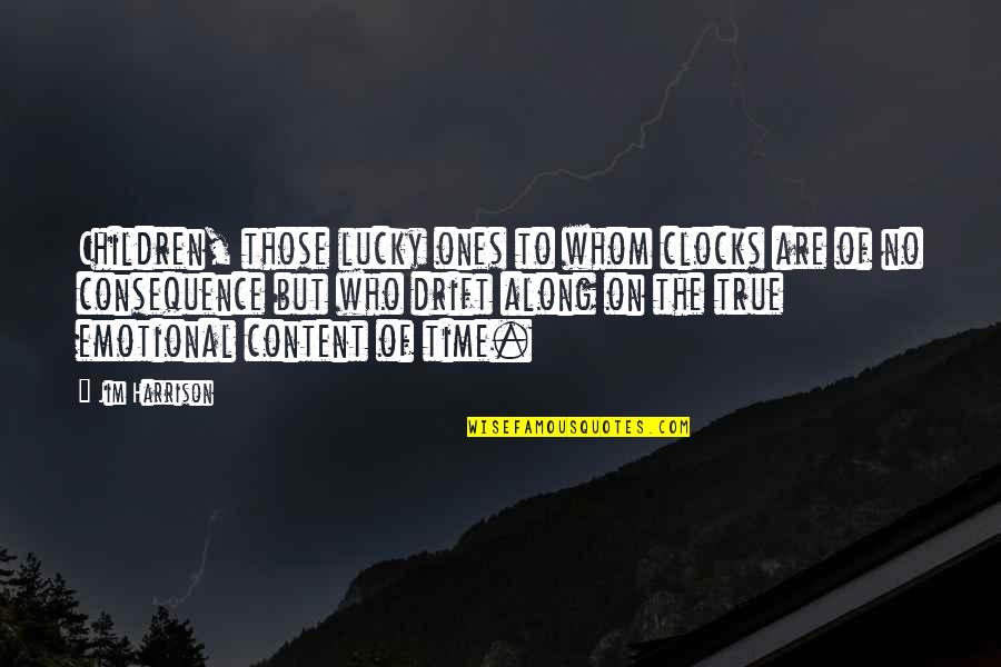 William Rehnquist Quotes By Jim Harrison: Children, those lucky ones to whom clocks are William Rehnquist Quotes By Jim Harrison: Children, those lucky ones to whom clocks are