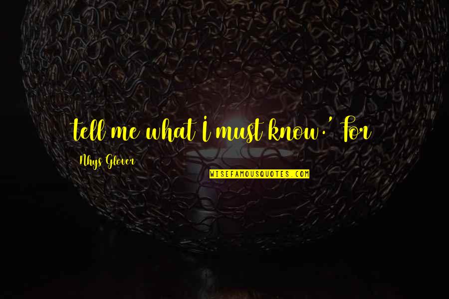 William Rehnquist Quotes By Nhys Glover: tell me what I must know.' For William Rehnquist Quotes By Nhys Glover: tell me what I must know.' For