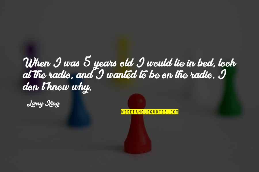William Robert Grove Quotes By Larry King: When I was 5 years old I would