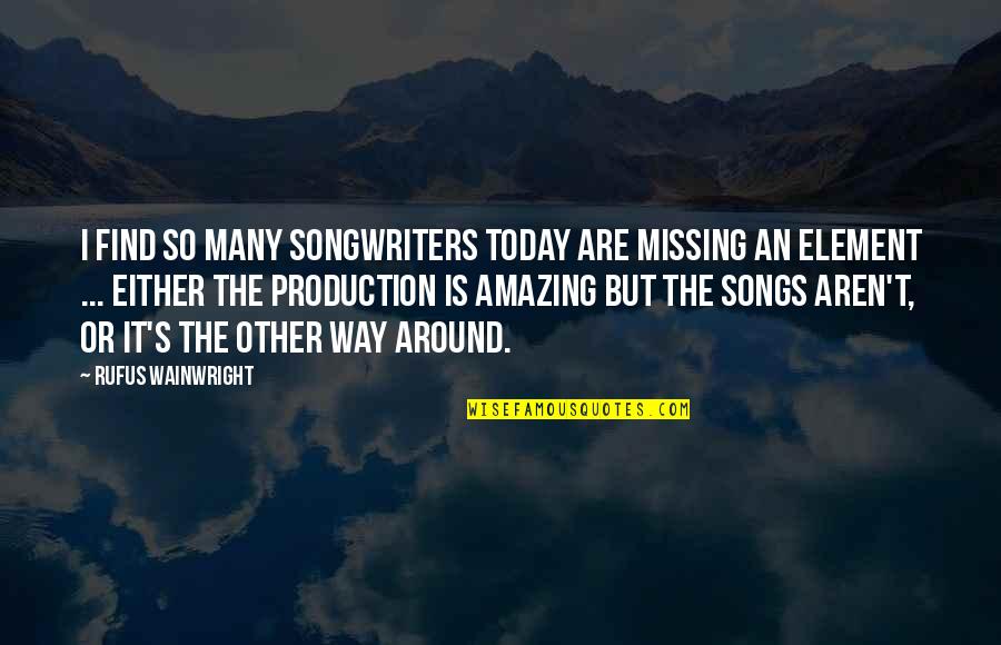 William Roentgen Quotes By Rufus Wainwright: I find so many songwriters today are missing