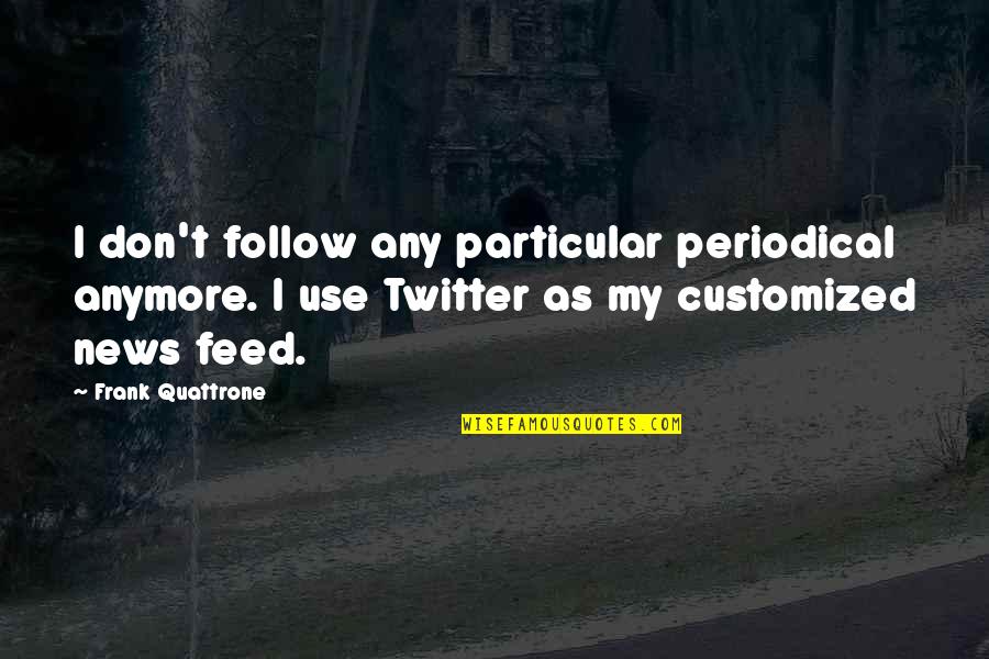 William Rosecrans Quotes By Frank Quattrone: I don't follow any particular periodical anymore. I William Rosecrans Quotes By Frank Quattrone: I don't follow any particular periodical anymore. I