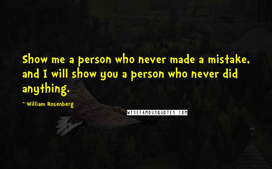 William Rosenberg quotes: Show me a person who never made a mistake, and I will show you a person who never did anything.
