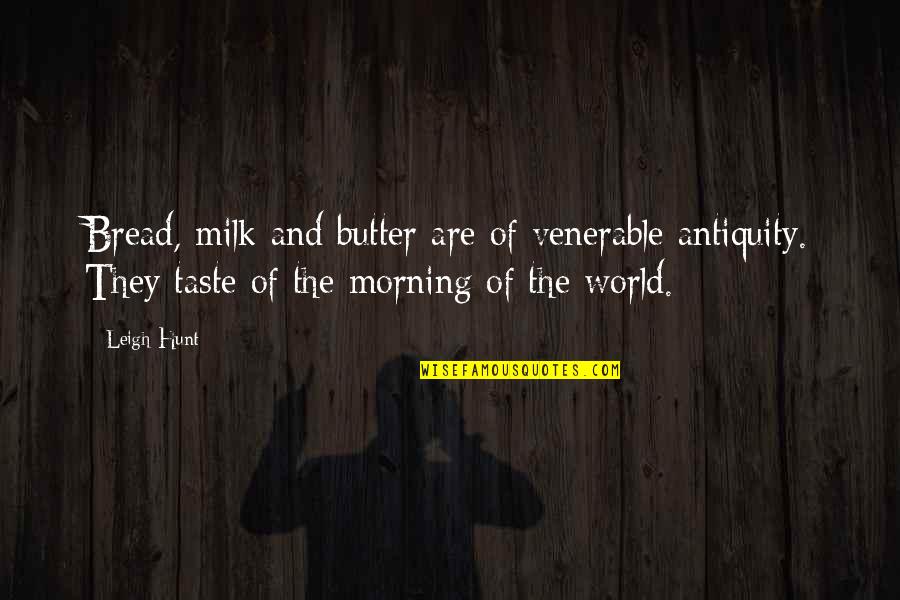 William Ross Quotes By Leigh Hunt: Bread, milk and butter are of venerable antiquity.