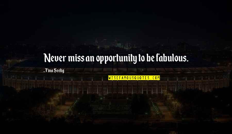 William Ross Quotes By Tina Seelig: Never miss an opportunity to be fabulous. William Ross Quotes By Tina Seelig: Never miss an opportunity to be fabulous.