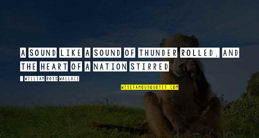 William Ross Quotes By William Ross Wallace: A sound like a sound of thunder rolled, William Ross Quotes By William Ross Wallace: A sound like a sound of thunder rolled,