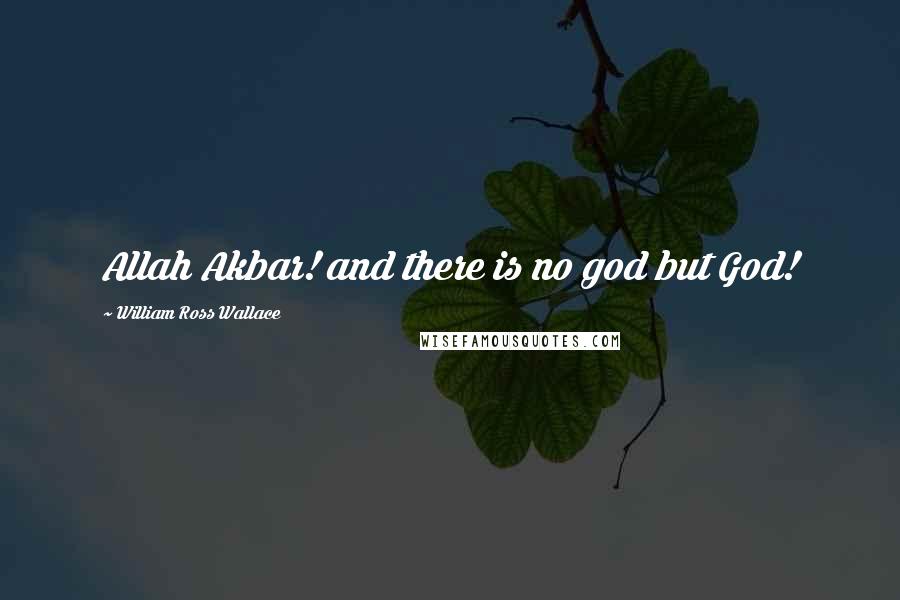 William Ross Wallace quotes: Allah Akbar! and there is no god but God!