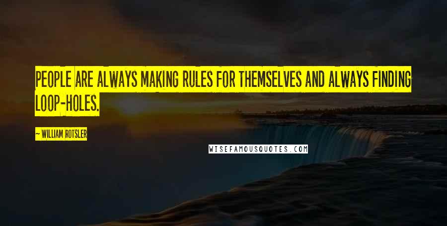 William Rotsler quotes: People are always making rules for themselves and always finding loop-holes.