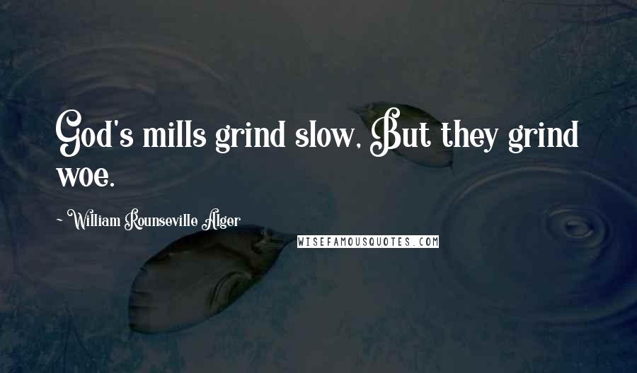 William Rounseville Alger quotes: God's mills grind slow, But they grind woe.