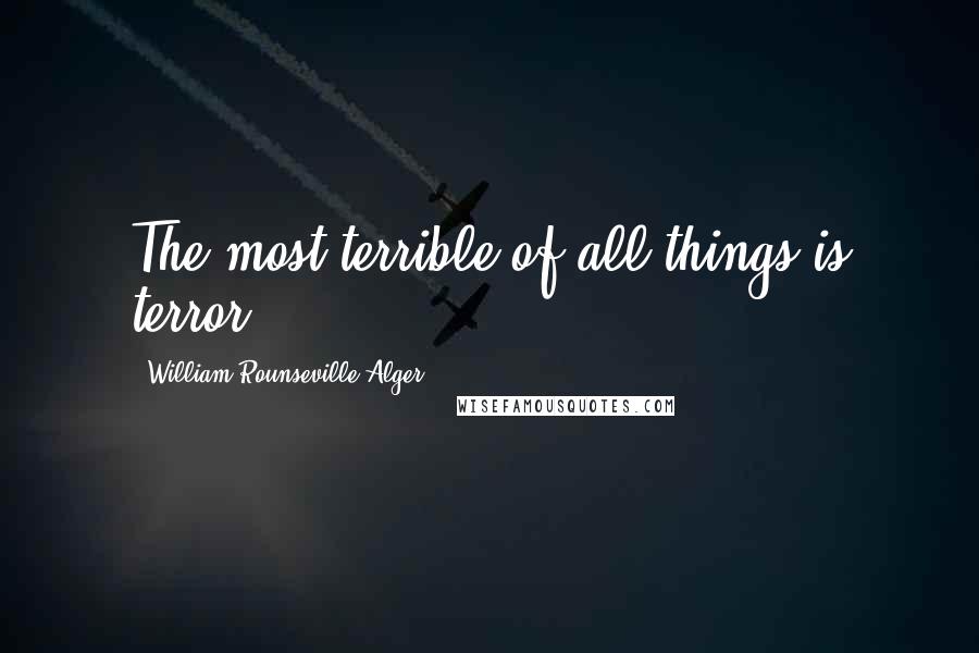 William Rounseville Alger quotes: The most terrible of all things is terror.