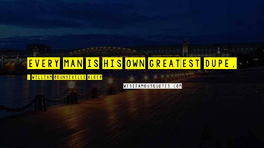 William Rounseville Alger quotes: Every man is his own greatest dupe.