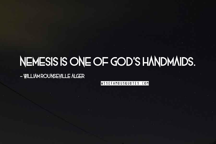 William Rounseville Alger quotes: Nemesis is one of God's handmaids.