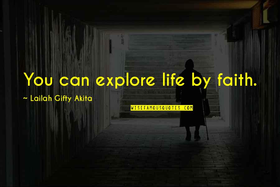 William Rush Dunton Quotes By Lailah Gifty Akita: You can explore life by faith. William Rush Dunton Quotes By Lailah Gifty Akita: You can explore life by faith.