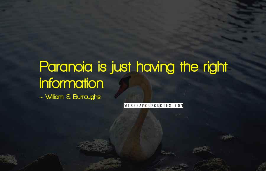 William S. Burroughs quotes: Paranoia is just having the right information.