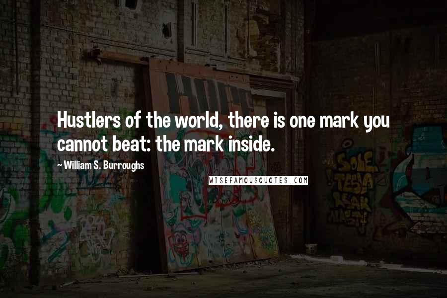 William S. Burroughs quotes: Hustlers of the world, there is one mark you cannot beat: the mark inside.