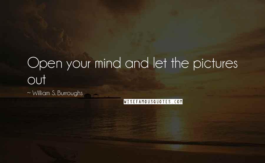William S. Burroughs quotes: Open your mind and let the pictures out
