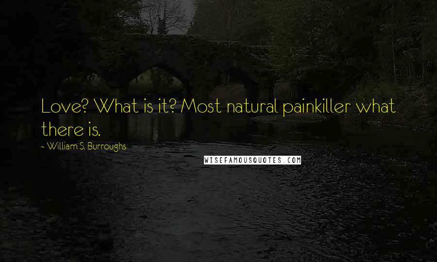 William S. Burroughs quotes: Love? What is it? Most natural painkiller what there is.