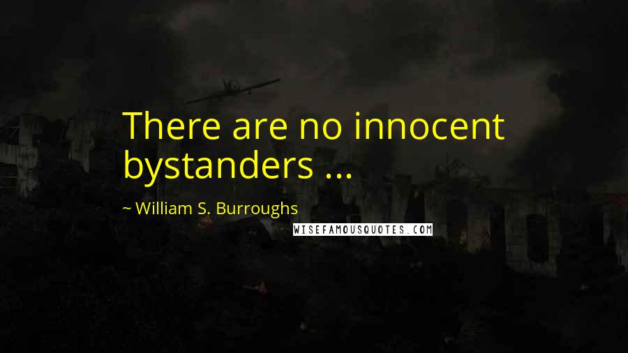 William S. Burroughs quotes: There are no innocent bystanders ...