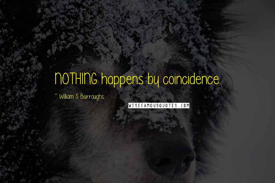 William S. Burroughs quotes: NOTHING happens by coincidence.