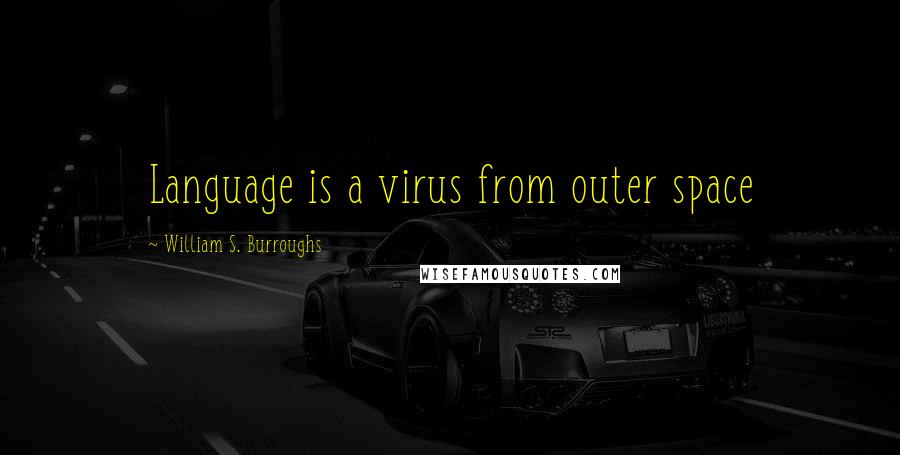 William S. Burroughs quotes: Language is a virus from outer space