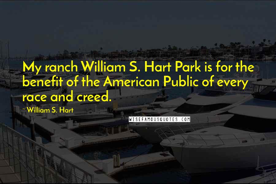 William S. Hart quotes: My ranch William S. Hart Park is for the benefit of the American Public of every race and creed.