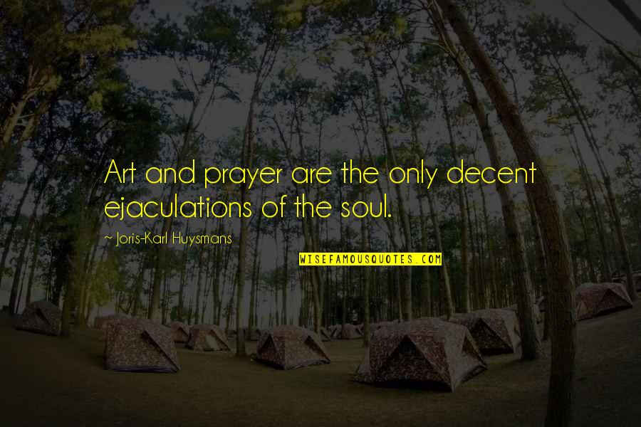 William S Uren Quotes By Joris-Karl Huysmans: Art and prayer are the only decent ejaculations