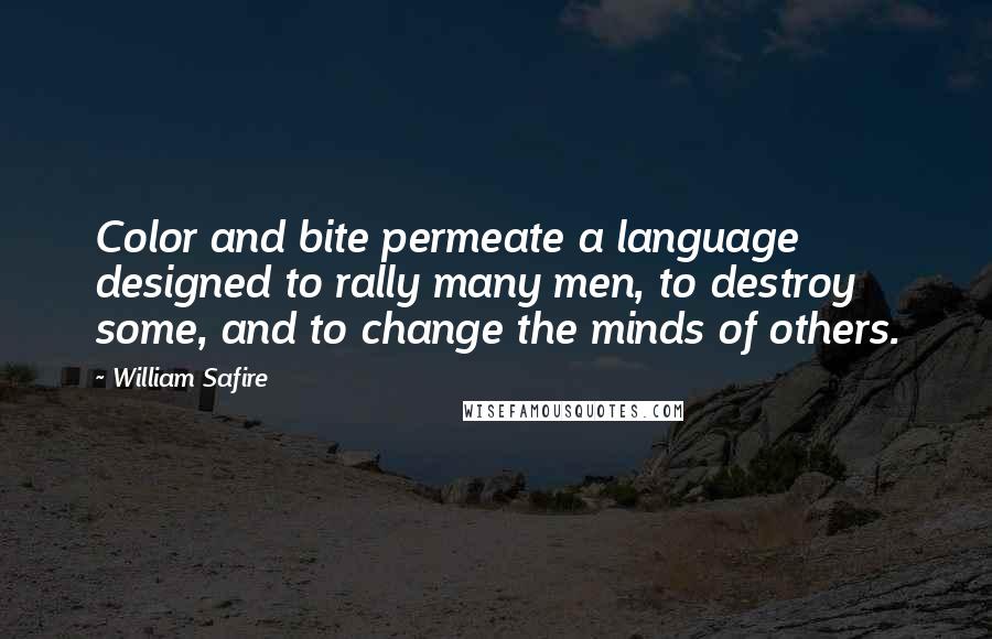 William Safire quotes: Color and bite permeate a language designed to rally many men, to destroy some, and to change the minds of others.