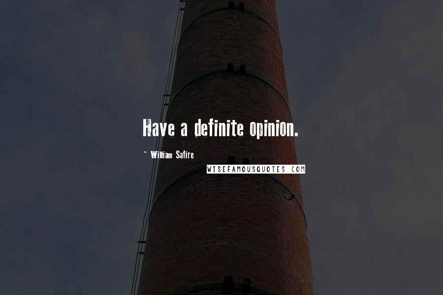 William Safire quotes: Have a definite opinion.