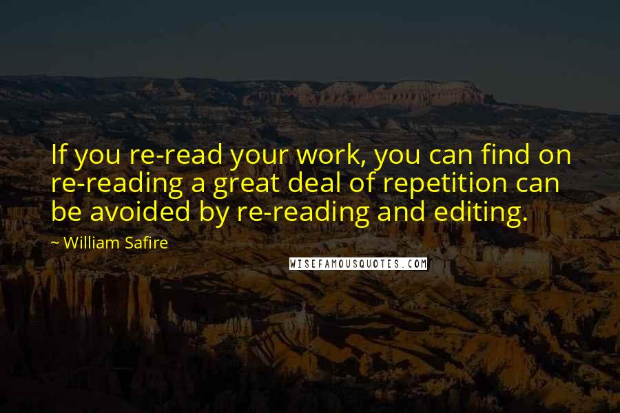 William Safire quotes: If you re-read your work, you can find on re-reading a great deal of repetition can be avoided by re-reading and editing.