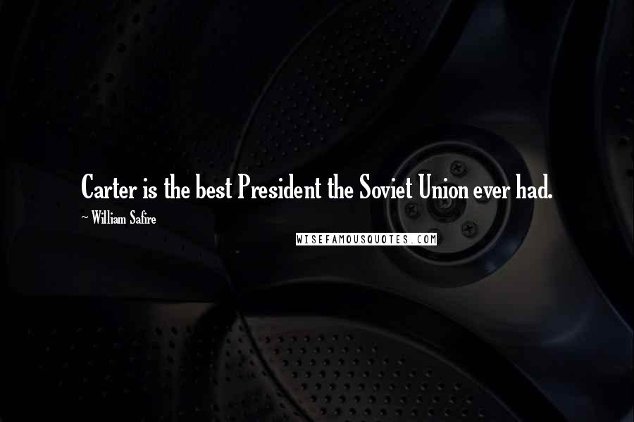 William Safire quotes: Carter is the best President the Soviet Union ever had.