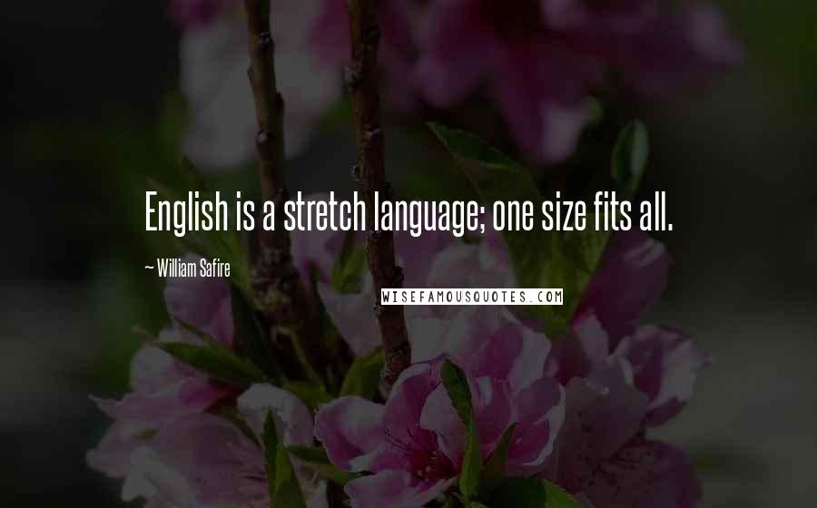 William Safire quotes: English is a stretch language; one size fits all.