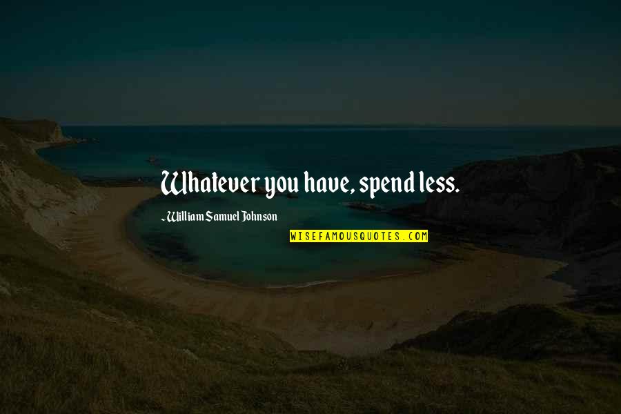 William Samuel Quotes By William Samuel Johnson: Whatever you have, spend less.