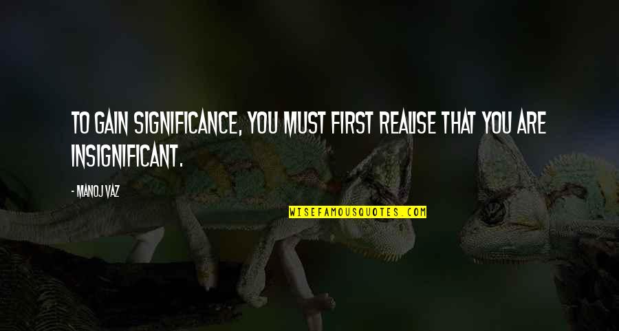 William Sangster Quotes By Manoj Vaz: To gain significance, you must first realise that