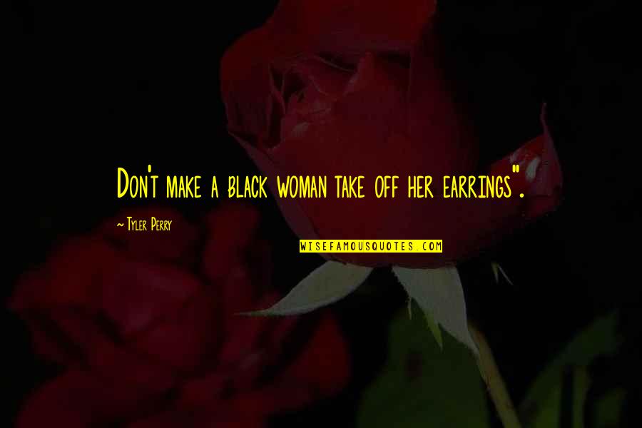 William Sangster Quotes By Tyler Perry: Don't make a black woman take off her William Sangster Quotes By Tyler Perry: Don't make a black woman take off her