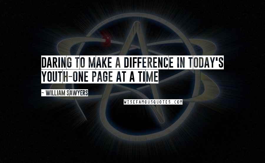 William Sawyers quotes: Daring to make a difference in today's youth-one page at a time